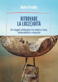 Ritrovare la luc(e)idità. Un viaggio alchemico tra ombra e luce, vulnerabilità e rinascita - Librerie.coop