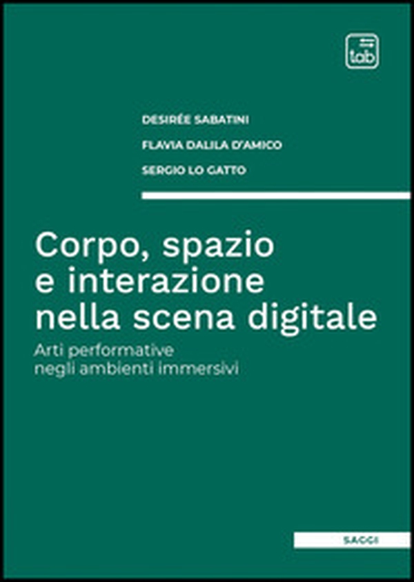 Corpo, spazio e interazione nella scena digitale. Arti performative negli ambienti immersivi - Librerie.coop