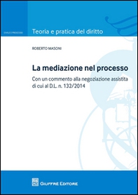 La mediazione nel processo civile. Con un commento alla negoziazione assistita di cui al d.l. n. 132/2014 - Librerie.coop