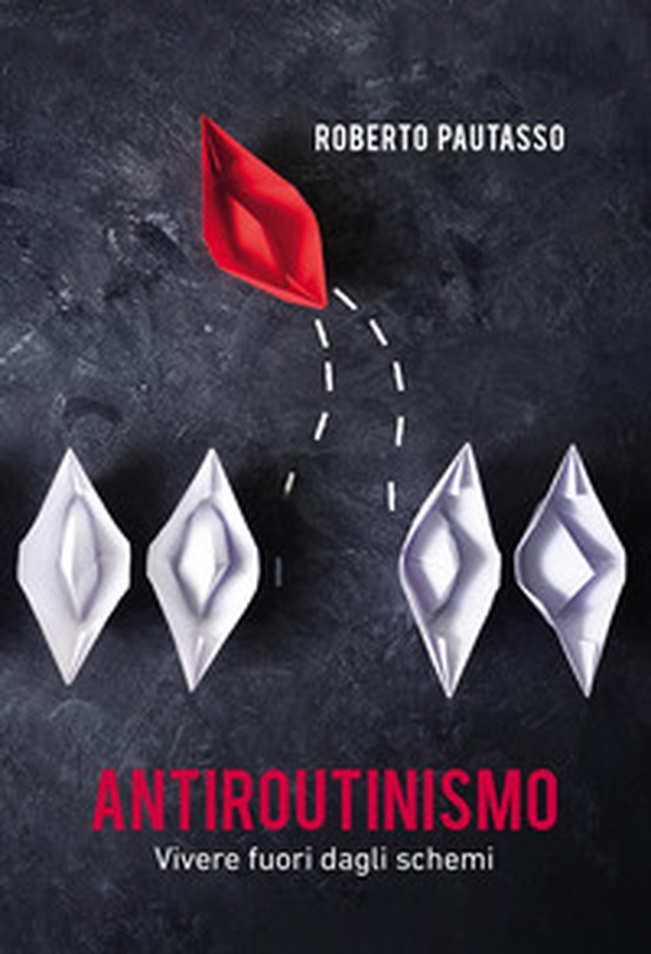Antiroutinismo. Vivere fuori dagli schemi - Librerie.coop