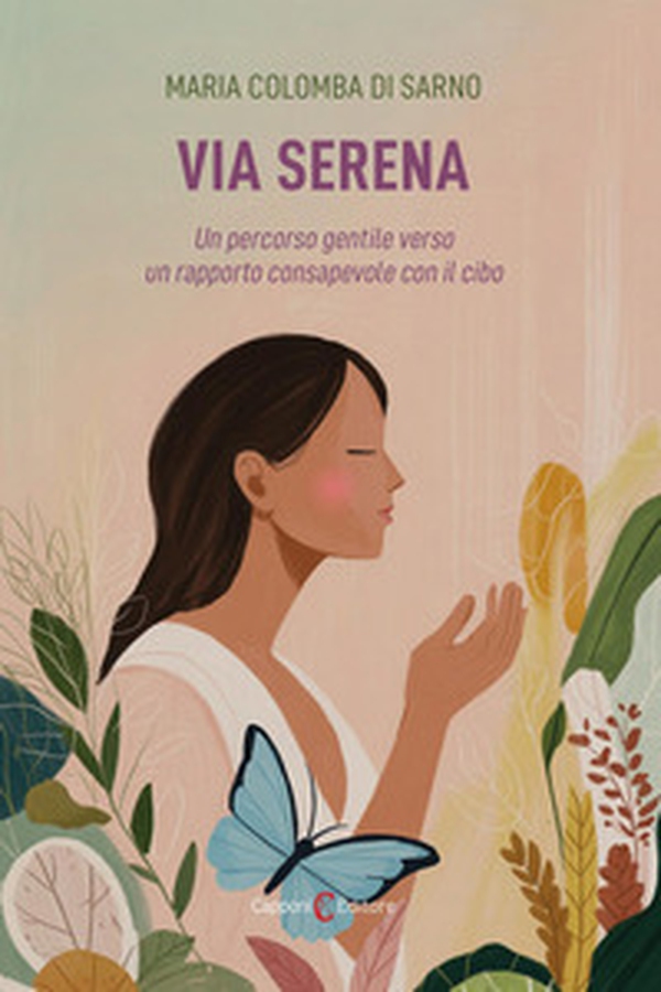 Via serena. Un percorso gentile verso un rapporto consapevole con il cibo - Librerie.coop