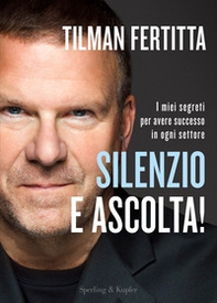 Silenzio e ascolta! I miei segreti per avere successo in ogni settore - Librerie.coop