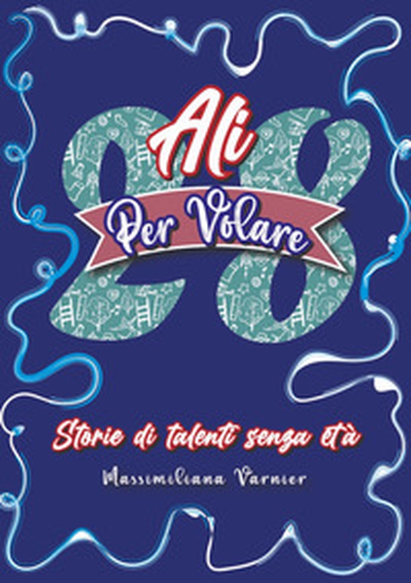 28 ali per volare. Storie di talenti senza età - Librerie.coop 28 ali per volare. Storie di talenti senza età - Librerie.coop