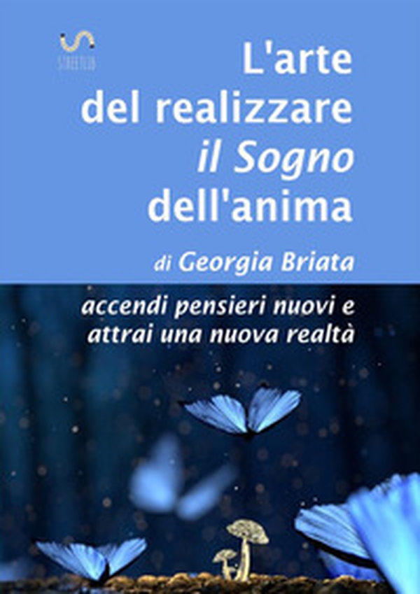 L'arte del realizzare il «sogno» dell'anima. Accendi pensieri nuovi e attrai una nuova realtà - Librerie.coop L'arte del realizzare il «sogno» dell'anima. Accendi pensieri nuovi e attrai una nuova realtà - Librerie.coop