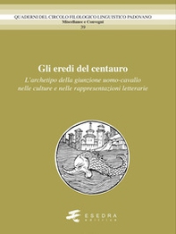 Gli eredi del centauro. L'archetipo della giunzione uomo-cavallo nelle culture e nelle rappresentazioni letterarie - Librerie.coop