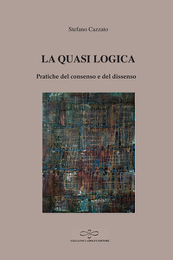 La quasi logica. Pratiche del consenso e del dissenso - Librerie.coop La quasi logica. Pratiche del consenso e del dissenso - Librerie.coop