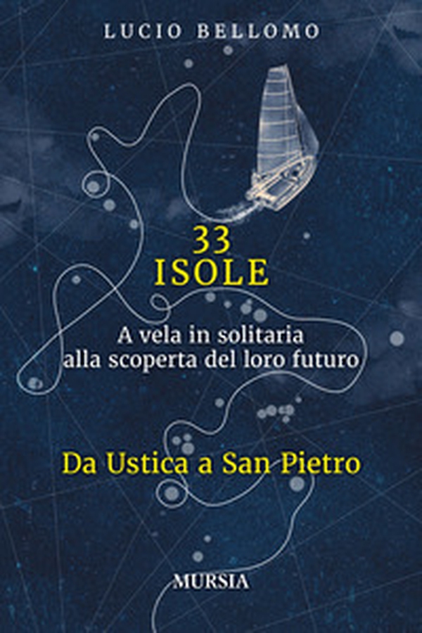 33 isole. A vela in solitaria alla scoperta del loro futuro - Vol. 1 - Librerie.coop 33 isole. A vela in solitaria alla scoperta del loro futuro - Vol. 1 - Librerie.coop