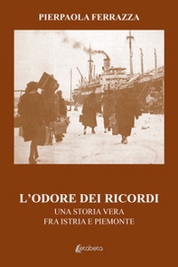 L'odore dei ricordi. Una storia vera fra Istria e Piemonte - Librerie.coop