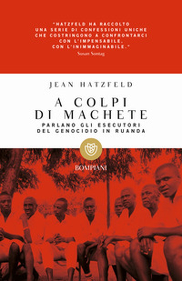 A colpi di machete. Parlano gli esecutori del genocidio in Ruanda - Librerie.coop A colpi di machete. Parlano gli esecutori del genocidio in Ruanda - Librerie.coop