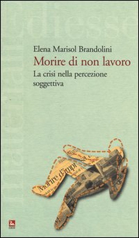 Morire di non lavoro. La crisi nella percezione soggettiva - Librerie.coop
