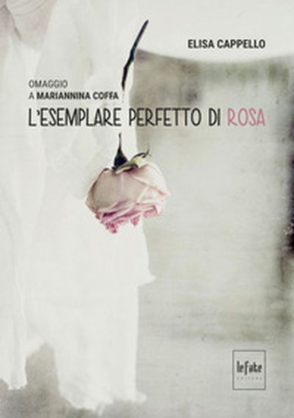 L'esemplare perfetto di rosa. Omaggio a Mariannina Coffa - Librerie.coop L'esemplare perfetto di rosa. Omaggio a Mariannina Coffa - Librerie.coop