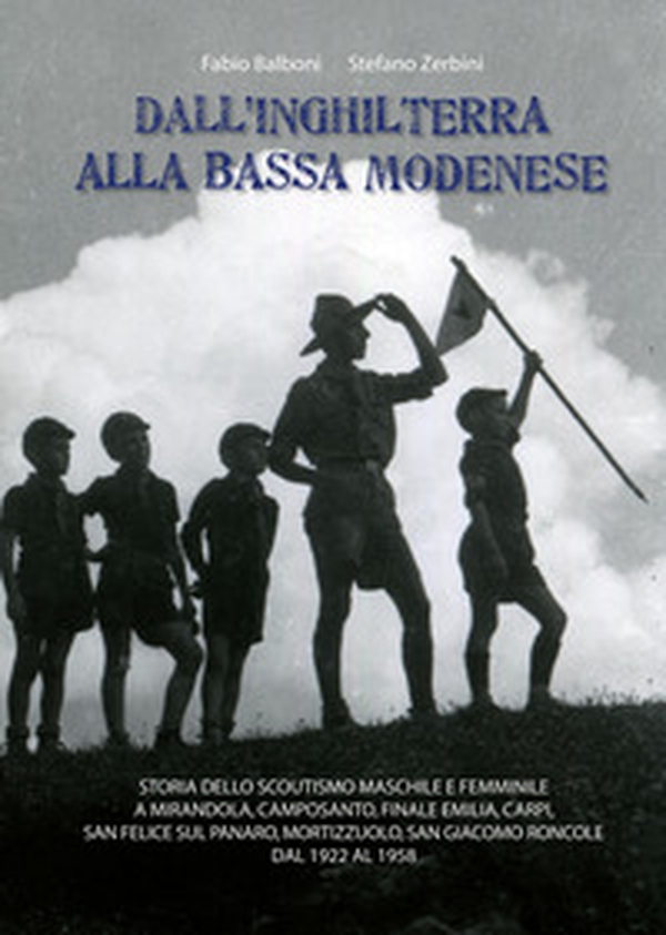 Dall'Inghilterra alla bassa modenese. Storia dello scoutismo maschile e femminile a Mirandola, Camposanto, Finale Emilia, Carpi, San Felice sul Panaro, Mortizzuolo, San Giacomo Roncole dal 1922 al 1958 - Librerie.coop Dall'Inghilterra alla bassa modenese. Storia dello scoutismo maschile e femminile a Mirandola, Camposanto, Finale Emilia, Carpi, San Felice sul Panaro, Mortizzuolo, San Giacomo Roncole dal 1922 al 1958 - Librerie.coop