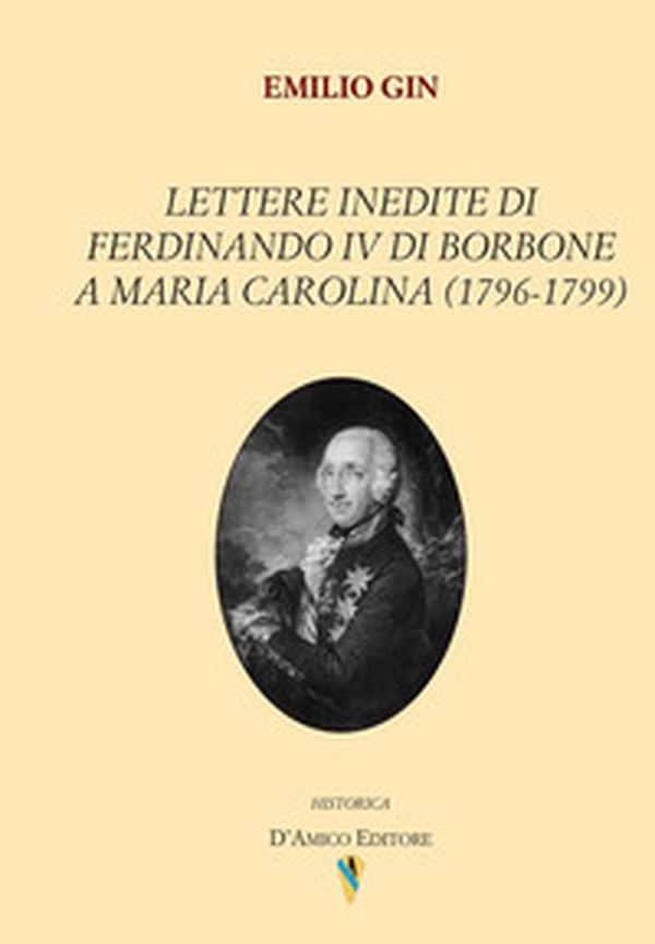 Lettere inedite di Ferdinando IV di Borbone a Maria Carolina (1796-1799) - Librerie.coop Lettere inedite di Ferdinando IV di Borbone a Maria Carolina (1796-1799) - Librerie.coop