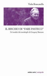 Il rischio di «fare pasticci». Un'analisi dei metaloghi di Gregory Bateson - Librerie.coop