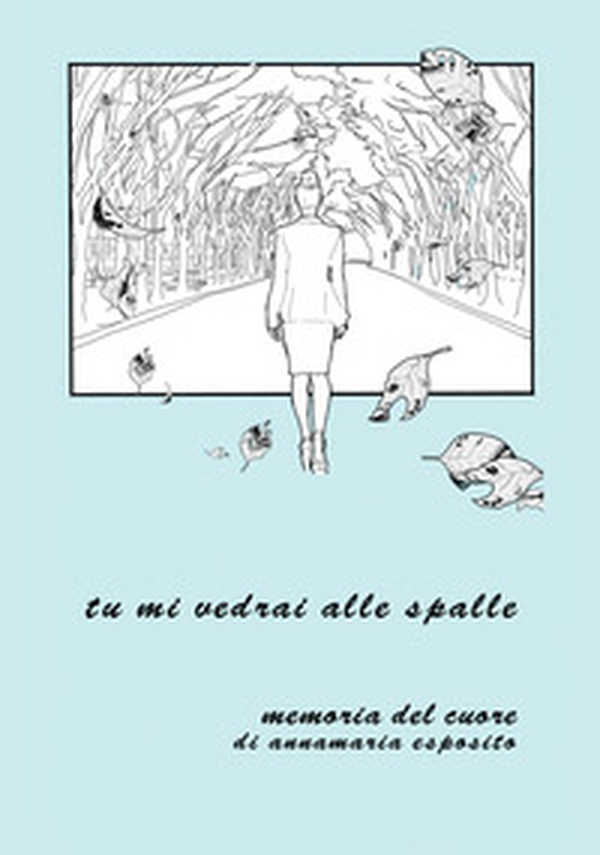 Tu mi vedrai alle spalle. Memoria del cuore di Annamaria Esposito - Librerie.coop Tu mi vedrai alle spalle. Memoria del cuore di Annamaria Esposito - Librerie.coop