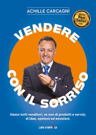 Vendere con il sorriso. Siamo tutti venditori, se non di prodotti e servizi, di idee, opinioni ed emozioni - Librerie.coop