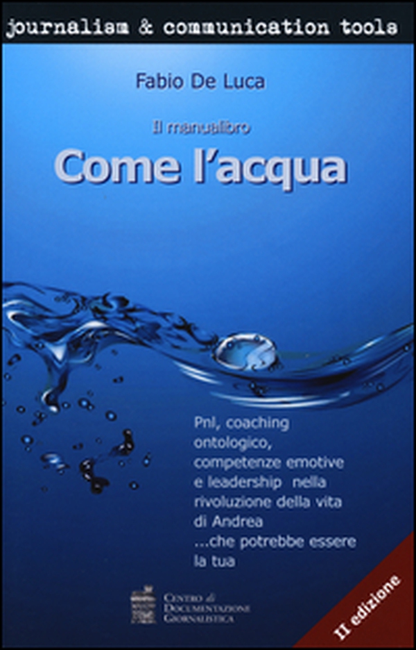 Come l'acqua. PNL, coaching ontologico, competenze emotive e leadership nella rivoluzione della vita di Andrea... che potrebbe essere la tua - Librerie.coop Come l'acqua. PNL, coaching ontologico, competenze emotive e leadership nella rivoluzione della vita di Andrea... che potrebbe essere la tua - Librerie.coop