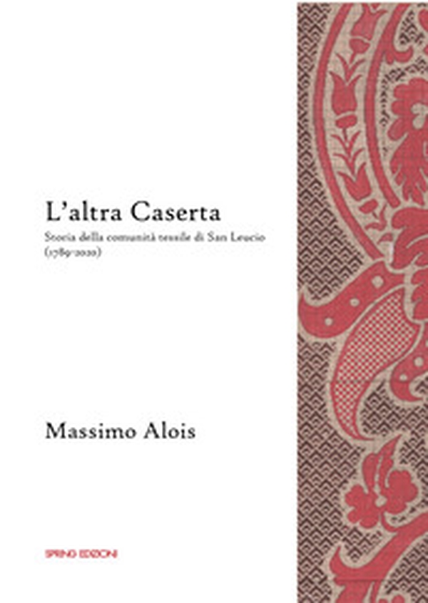 L'altra Caserta. Storia della comunità tessile di San Leucio (1789-2020) - Librerie.coop L'altra Caserta. Storia della comunità tessile di San Leucio (1789-2020) - Librerie.coop