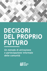 Decisori del proprio futuro. Un metodo di attivazione e partecipazione informale delle comunità - Librerie.coop