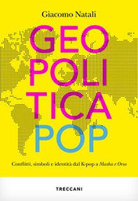 Geopolitica pop. conflitti, simboli e identità dal K-pop a Masha e Orso - Librerie.coop