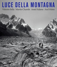 Luce della montagna. Vittorio Sella, Martín Chambi, Ansel Adams, Axel Hütte - Librerie.coop