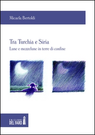 Tra Turchia e Siria. Lune e mezzelune in terre di confine - Librerie.coop