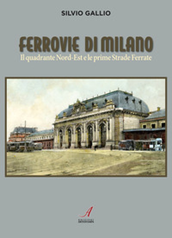 Ferrovie di Milano. Il quadrante Nord-Est e le prime Strade Ferrate - Librerie.coop Ferrovie di Milano. Il quadrante Nord-Est e le prime Strade Ferrate - Librerie.coop