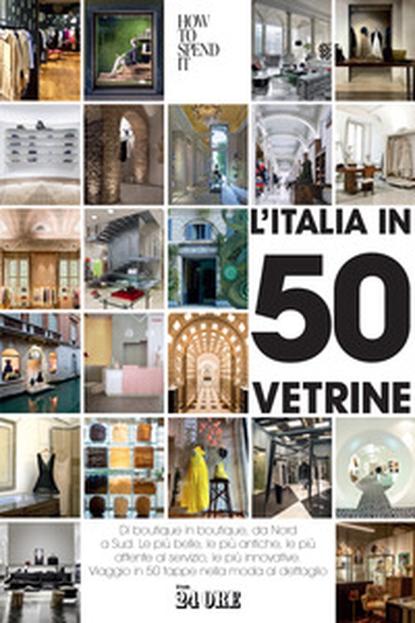 L'Italia in 50 vetrine. Di boutique in boutique, da Nord a Sud. Le più belle, le più antiche, le più attente al servizio, le più innovative. Viaggio in 50 tappe nella moda al dettaglio - Librerie.coop L'Italia in 50 vetrine. Di boutique in boutique, da Nord a Sud. Le più belle, le più antiche, le più attente al servizio, le più innovative. Viaggio in 50 tappe nella moda al dettaglio - Librerie.coop