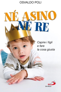 Né asino né re. Capire i figli e fare la cosa giusta - Librerie.coop Né asino né re. Capire i figli e fare la cosa giusta - Librerie.coop