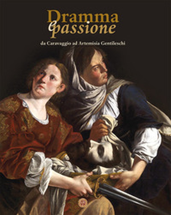 Dramma e passione. Da Caravaggio ad Artemisia Gentileschi - Librerie.coop Dramma e passione. Da Caravaggio ad Artemisia Gentileschi - Librerie.coop