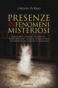 Presenze & fenomeni misteriosi. Casi celebri, evidenze scientifiche, teorie principali, variabili psicologiche e psicopatologiche associate al fenomeno - Librerie.coop