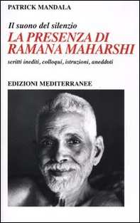 La presenza di Ramana Maharshi. Il suono del silenzio. Scritti inediti, colloqui, istruzioni, aneddoti - Librerie.coop