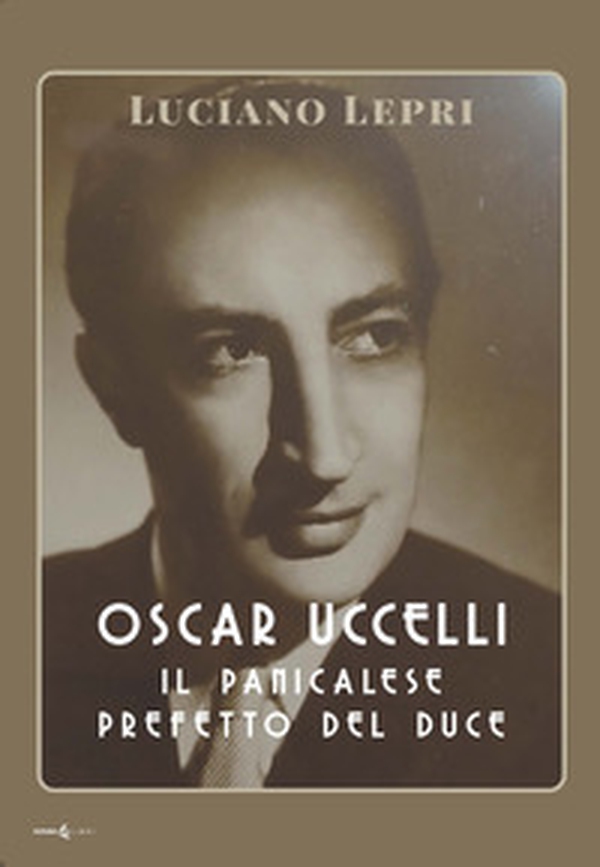 Oscar Uccelli. Il panicalese Prefetto del Duce - Librerie.coop