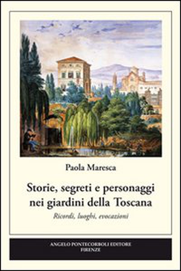 Storie, segreti e personaggi nei giardini della Toscana - Librerie.coop