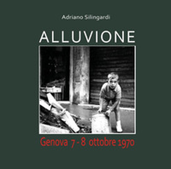Alluvione. Genova 7-8 ottobre 1970 - Librerie.coop Alluvione. Genova 7-8 ottobre 1970 - Librerie.coop