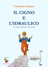 Il cigno e l'Idraulico. Un sogno chiamato Carla Bruni - Librerie.coop