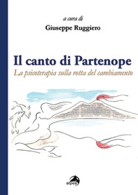 Il canto di Partenope. La psicoterapia sulla rotta del cambiamento - Librerie.coop