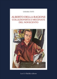 Alberto Della Ragione. Collezionista e mecenate del Novecento - Librerie.coop
