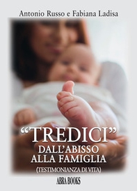 «Tredici» dall'abisso alla famiglia. Testimonianza di vita - Librerie.coop «Tredici» dall'abisso alla famiglia. Testimonianza di vita - Librerie.coop