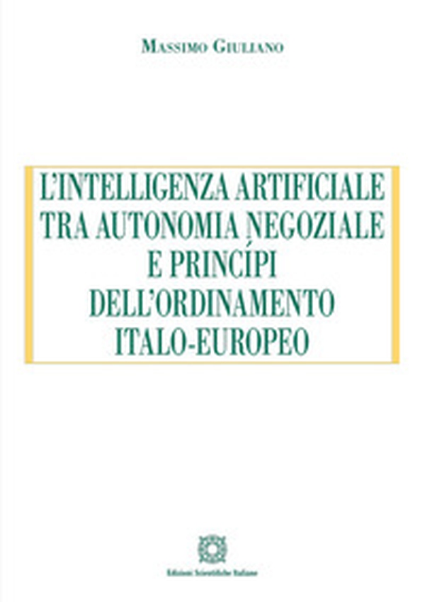 L'intelligenza artificiale tra autonomia negoziale e principi dell'ordinamento italo-europeo - Librerie.coop L'intelligenza artificiale tra autonomia negoziale e principi dell'ordinamento italo-europeo - Librerie.coop