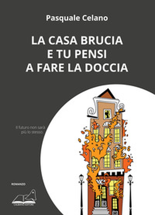 La casa brucia e tu pensi a fare la doccia - Librerie.coop La casa brucia e tu pensi a fare la doccia - Librerie.coop