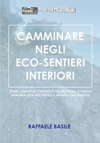 Camminare negli eco-sentieri interiori. Spunti, curiosità e tecniche per muoverci a piedi in armonia con noi stessi e il mondo circostante - Librerie.coop