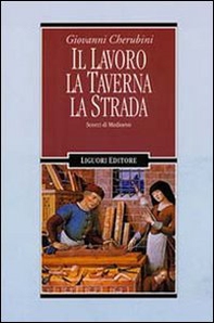 Il lavoro, la taverna, la strada. Scorci di Medioevo - Librerie.coop Il lavoro, la taverna, la strada. Scorci di Medioevo - Librerie.coop