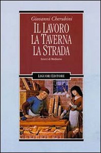 Il lavoro, la taverna, la strada. Scorci di Medioevo - Librerie.coop