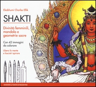Shakti. Divinità femminili, mandala e geometrie sacre. Con 42 immagini da colorare - Librerie.coop