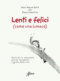 Lenti e felici (come una lumaca). Storia di un allevatore che ha riscoperto il gusto della vita - Librerie.coop