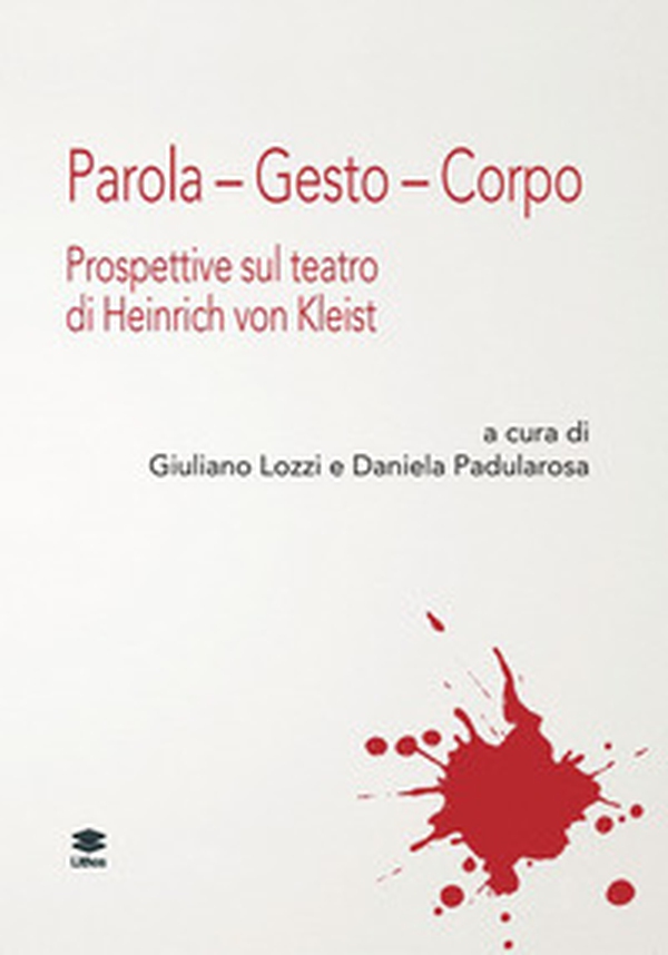 Parola. Gesto. Corpo. Prospettive sul teatro di Henrich von Kleist - Librerie.coop
