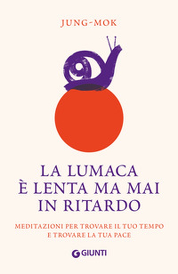 La lumaca è lenta ma mai in ritardo. Meditazioni per trovare il tuo tempo e trovare la tua pace - Librerie.coop
