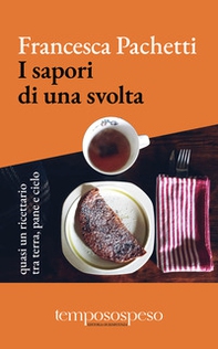 I sapori di una svolta. Quasi un ricettario tra terra, pane e cielo - Librerie.coop