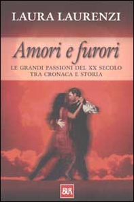 Amori e furori. Le grandi passioni del XX secolo tra cronaca e storia - Librerie.coop